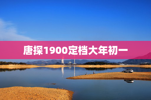 唐探1900定档大年初一